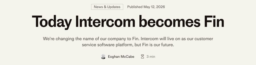 Intercom blog, May 12, 2026: Today Intercom becomes Fin, company renamed, Intercom stays the platform